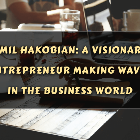 Emil Hakobian: A Visionary Entrepreneur Making Waves in the Business World