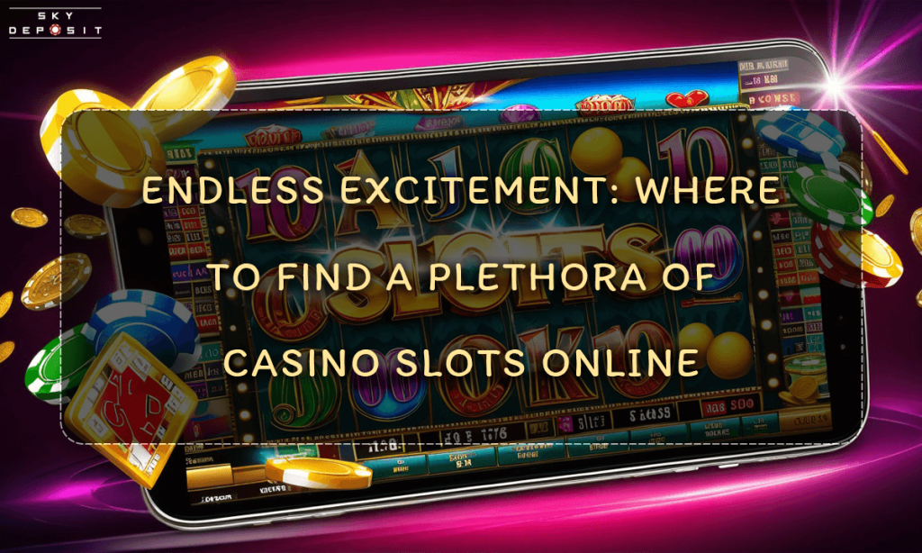 Endless Excitement Where to Find a Plethora of Casino Slots Online