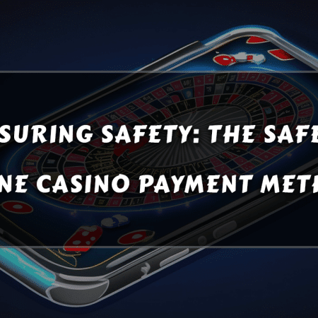 Ensuring Safety: The Safest Online Casino Payment Methods