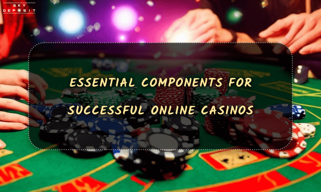 Essential Components for Successful Online Casinos