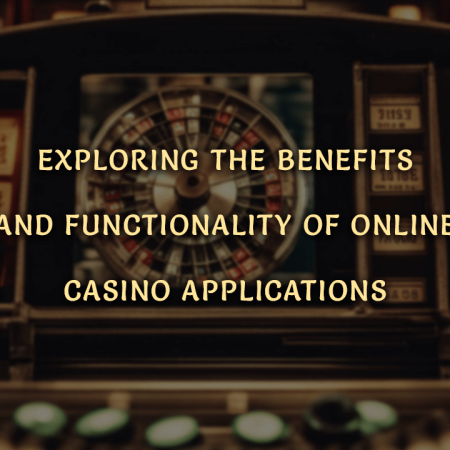 Exploring the Benefits and Functionality of Online Casino Applications