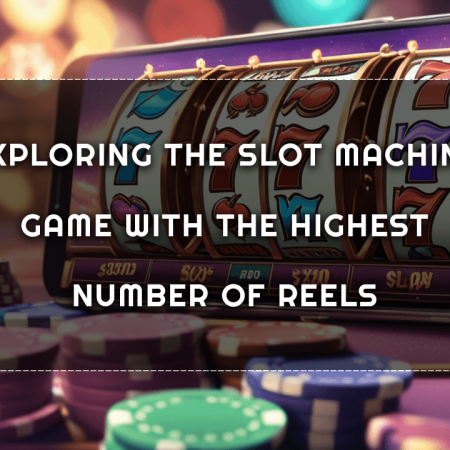 Exploring the Slot Machine Game with the Highest Number of Reels