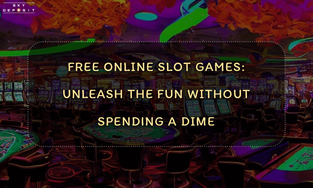 Free Online Slot Games Unleash the Fun Without Spending a Dime