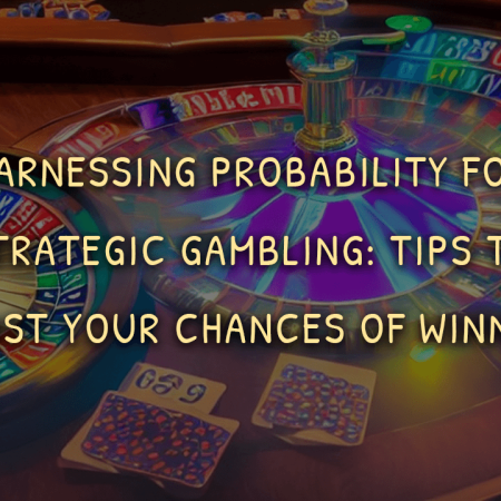 Harnessing Probability for Strategic Gambling: Tips to Boost Your Chances of Winning