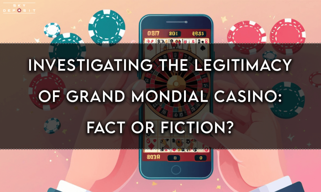 Investigating the Legitimacy of Grand Mondial Casino Fact or Fiction