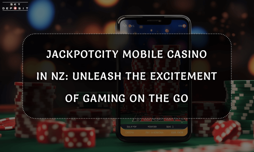 JackpotCity Mobile Casino in NZ Unleash the Excitement of Gaming on the Go