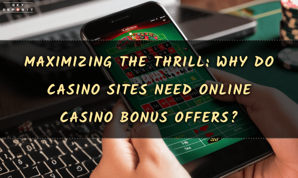 Maximizing the Thrill Why Do Casino Sites Need Online Casino Bonus Offers