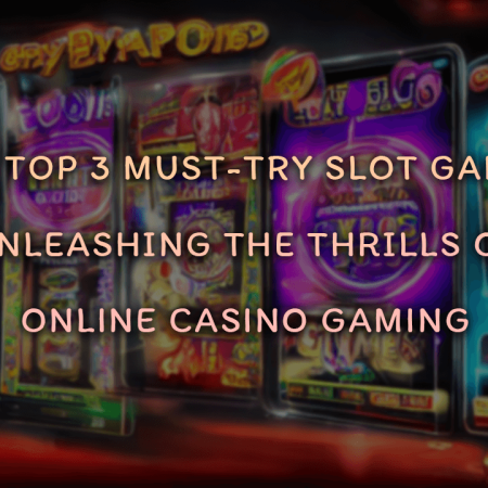 The Top 3 Must-Try Slot Games: Unleashing the Thrills of Online Casino Gaming