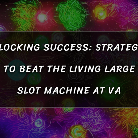 Unlocking Success: Strategies to Beat the Living Large Slot Machine at VA