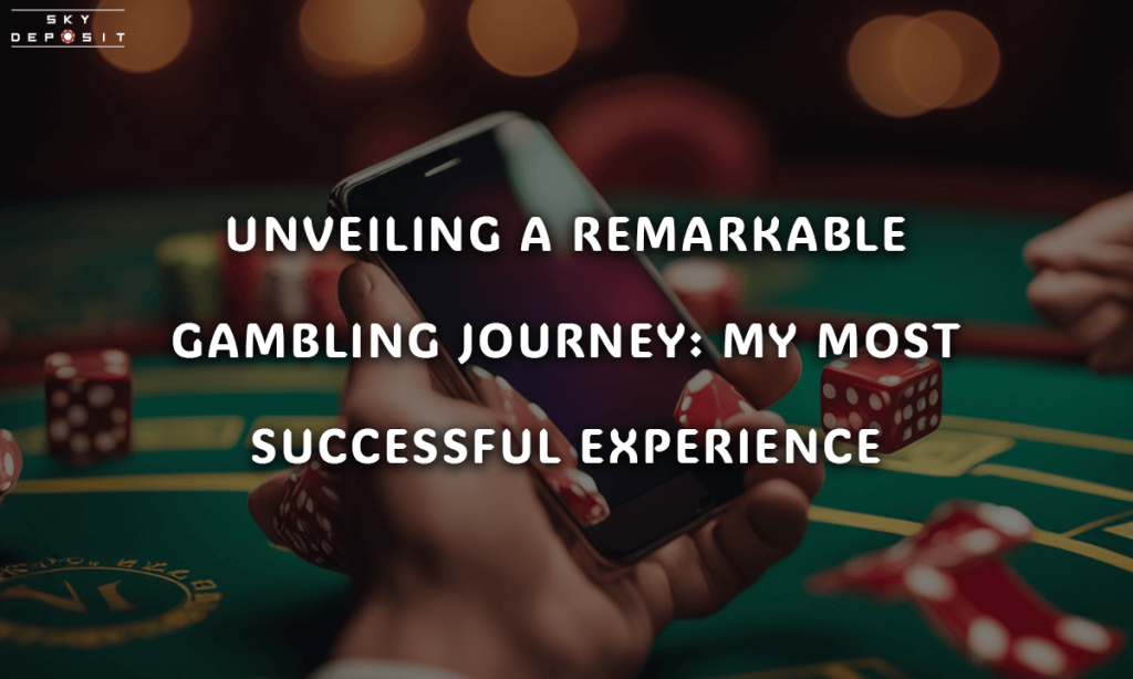 Unveiling a Remarkable Gambling Journey My Most Successful Experience