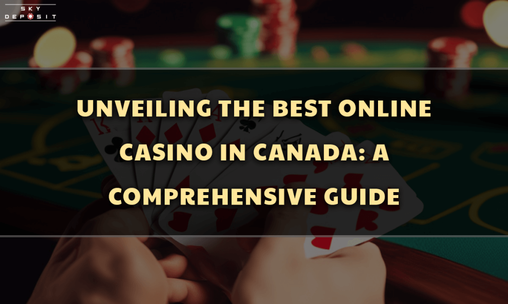 Unveiling the Best Online Casino in Canada A Comprehensive Guide