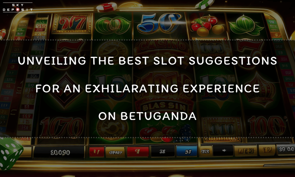 Unveiling the Best Slot Suggestions for an Exhilarating Experience on Betuganda