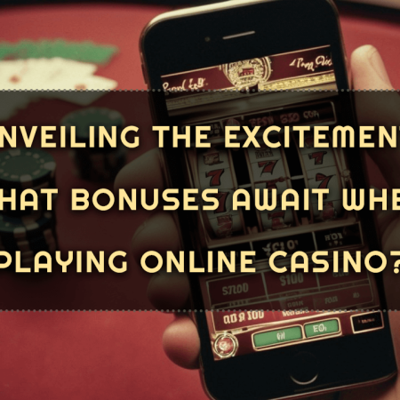 Unveiling the Excitement: What Bonuses Await When Playing Online Casino?