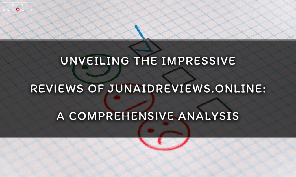 Unveiling the Impressive Reviews of Junaidreviews.online A Comprehensive Analysis