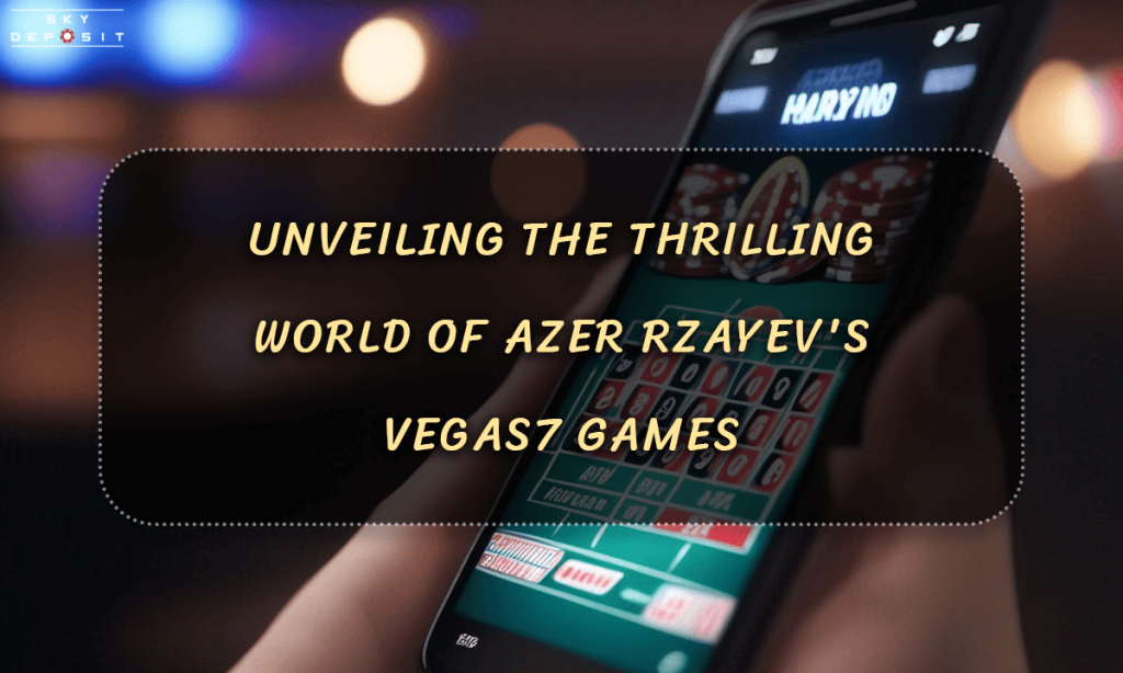 Unveiling the Thrilling World of Azer Rzayev's Vegas7 Games