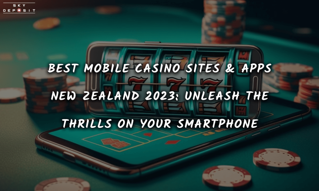 Best Mobile Casino Sites & Apps New Zealand 2023 Unleash the Thrills on Your Smartphone