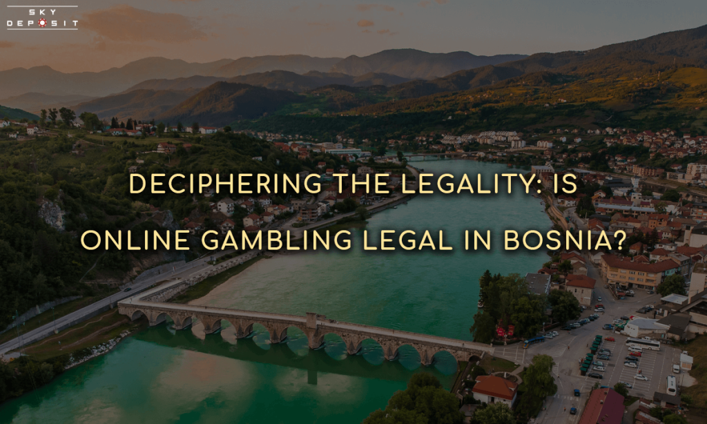 Deciphering the Legality Is Online Gambling Legal in Bosnia