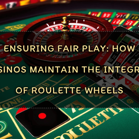 Ensuring Fair Play: How Casinos Maintain the Integrity of Roulette Wheels