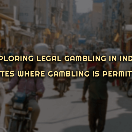 Exploring Legal Gambling in India: States Where Gambling is Permitted