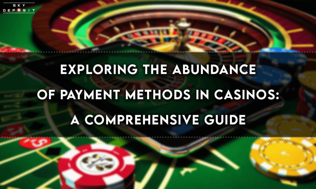 Exploring the Abundance of Payment Methods in Casinos A Comprehensive Guide
