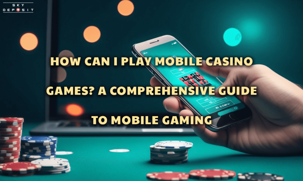 How Can I Play Mobile Casino Games A Comprehensive Guide to Mobile Gaming