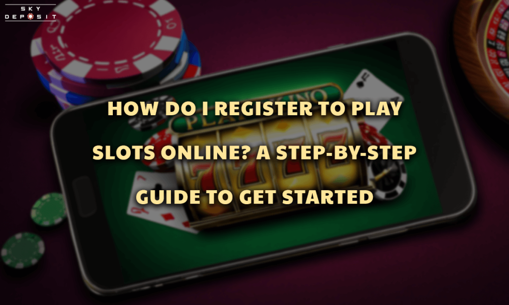 How Do I Register to Play Slots Online A Step-by-Step Guide to Get Started
