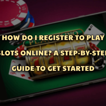 How Do I Register to Play Slots Online? A Step-by-Step Guide to Get Started