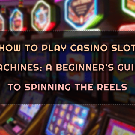 How to Play Casino Slot Machines: A Beginner’s Guide to Spinning the Reels