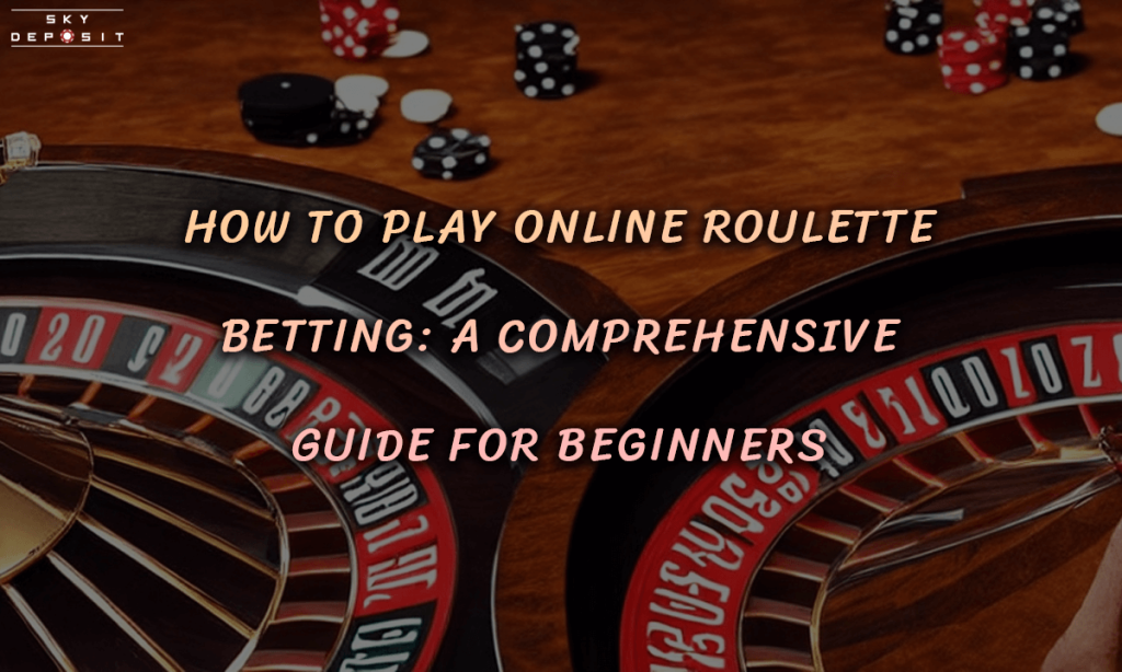 How to Play Online Roulette Betting A Comprehensive Guide for Beginners