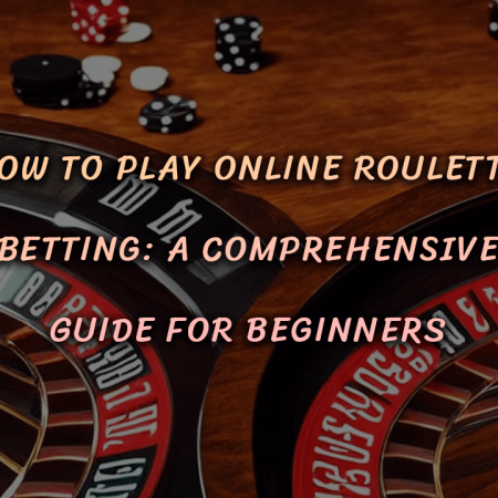 How to Play Online Roulette Betting: A Comprehensive Guide for Beginners