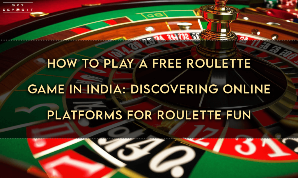 How to Play a Free Roulette Game in India Discovering Online Platforms for Roulette Fun