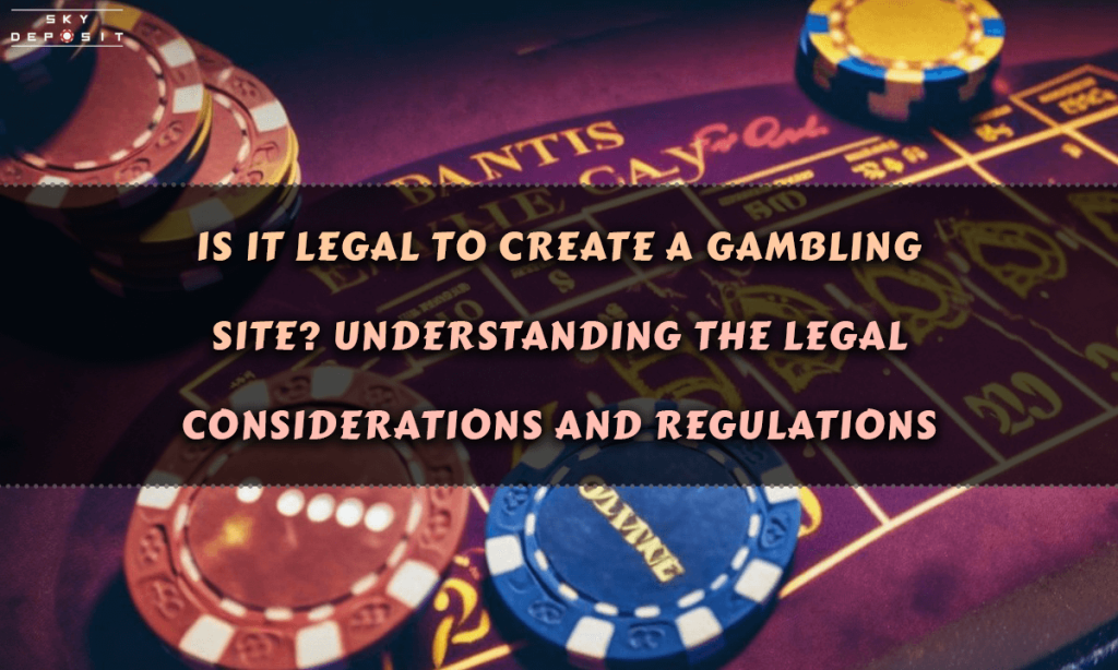 Is It Legal to Create a Gambling Site Understanding the Legal Considerations and Regulations