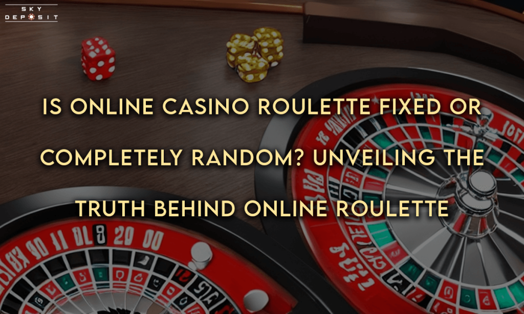 Is Online Casino Roulette Fixed or Completely Random Unveiling the Truth Behind Online Roulette