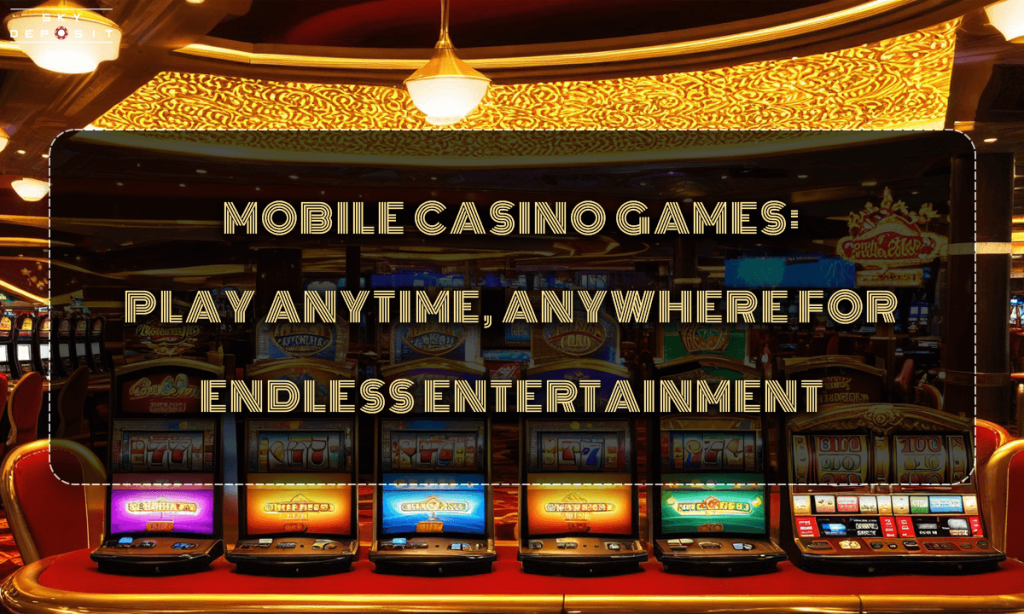 Mobile Casino Games Play Anytime, Anywhere for Endless Entertainment