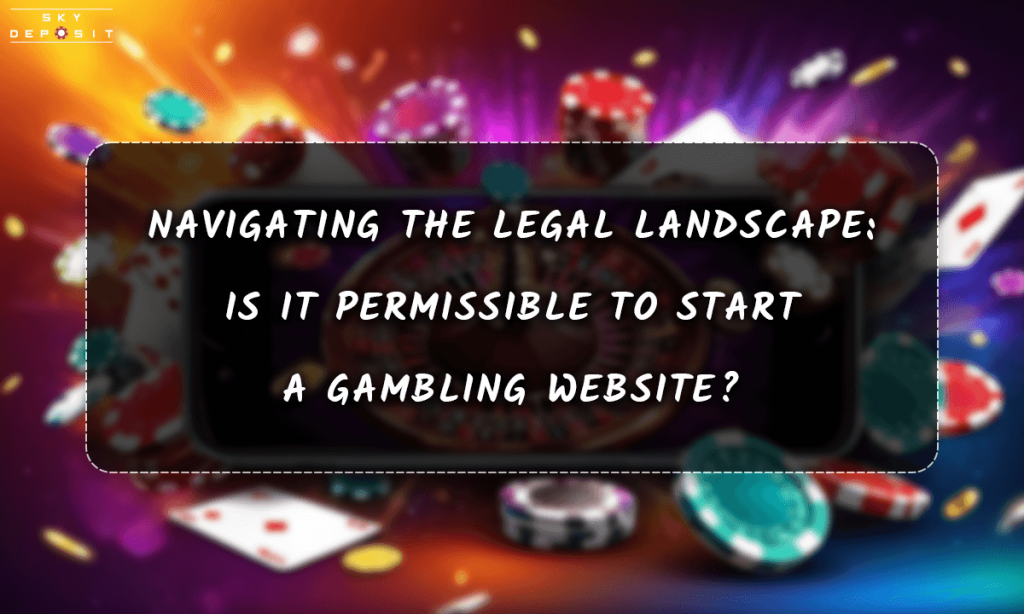 Navigating the Legal Landscape Is It Permissible to Start a Gambling Website