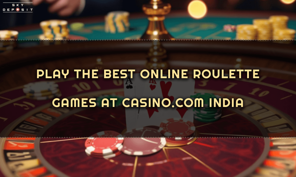 Play the Best Online Roulette Games at Casino.com India