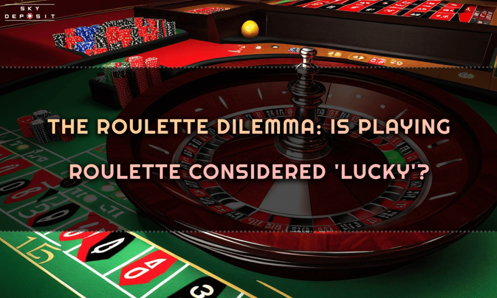 The Roulette Dilemma Is Playing Roulette Considered 'Lucky'