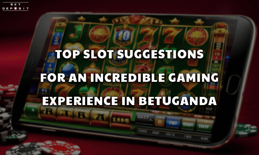 Top Slot Suggestions for an Incredible Gaming Experience in Betuganda