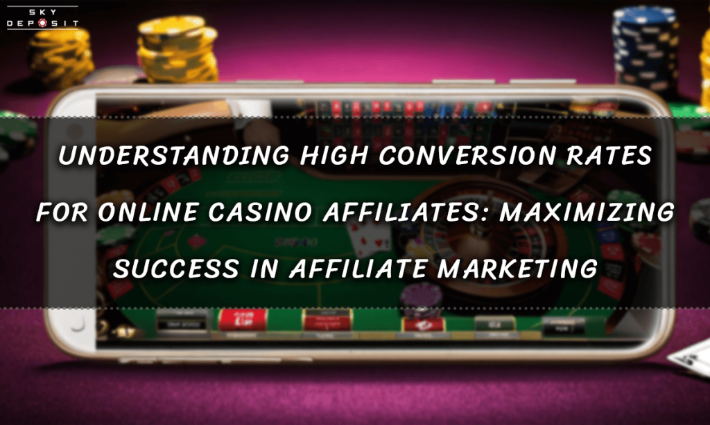 Understanding High Conversion Rates for Online Casino Affiliates Maximizing Success in Affiliate Marketing