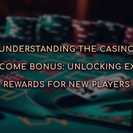 Understanding the Casino Welcome Bonus: Unlocking Extra Rewards for New Players