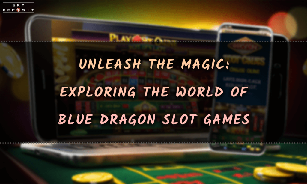 Unleash the Magic Exploring the World of Blue Dragon Slot Games