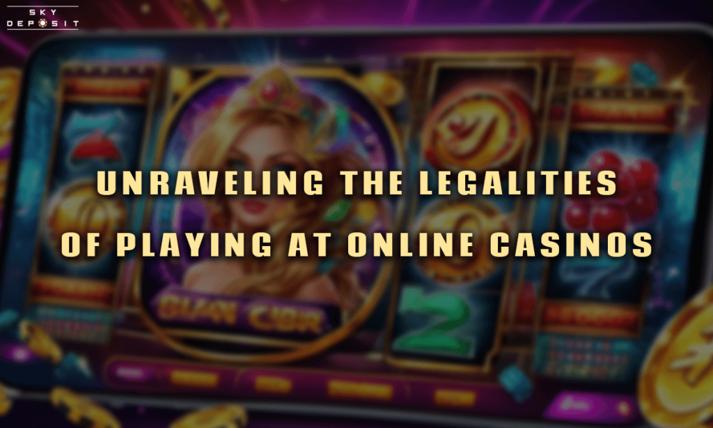 Unraveling the Legalities of Playing at Online Casinos