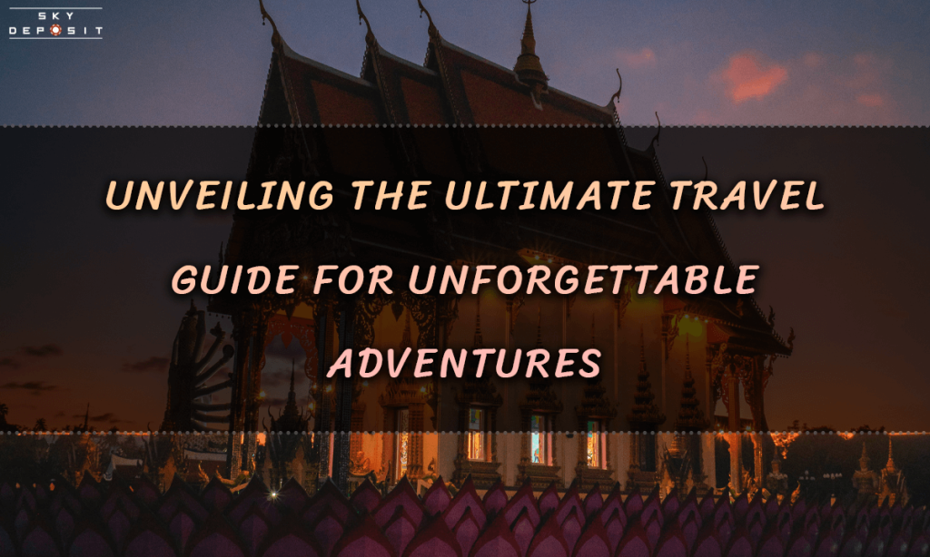 Unveiling the Ultimate Travel Guide for Unforgettable Adventures