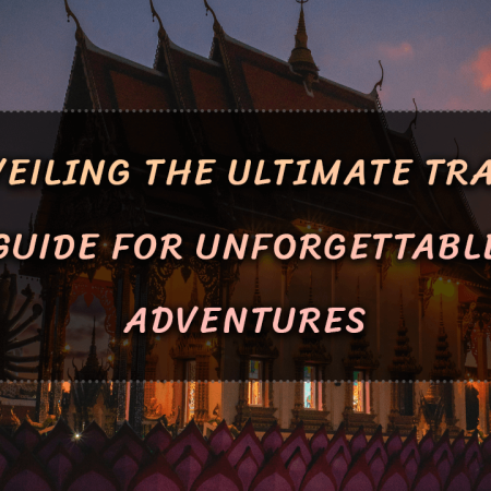 Unveiling the Ultimate Travel Guide for Unforgettable Adventures