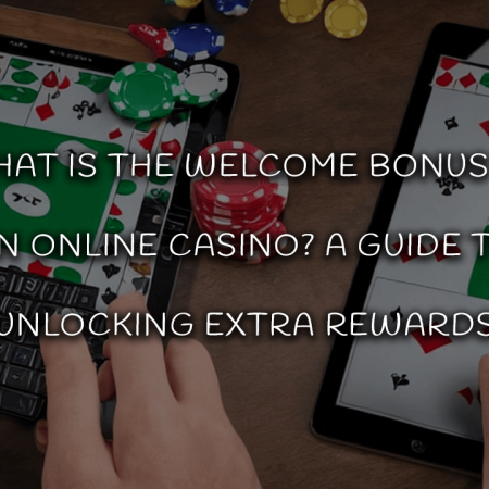 What Is the Welcome Bonus in an Online Casino? A Guide to Unlocking Extra Rewards