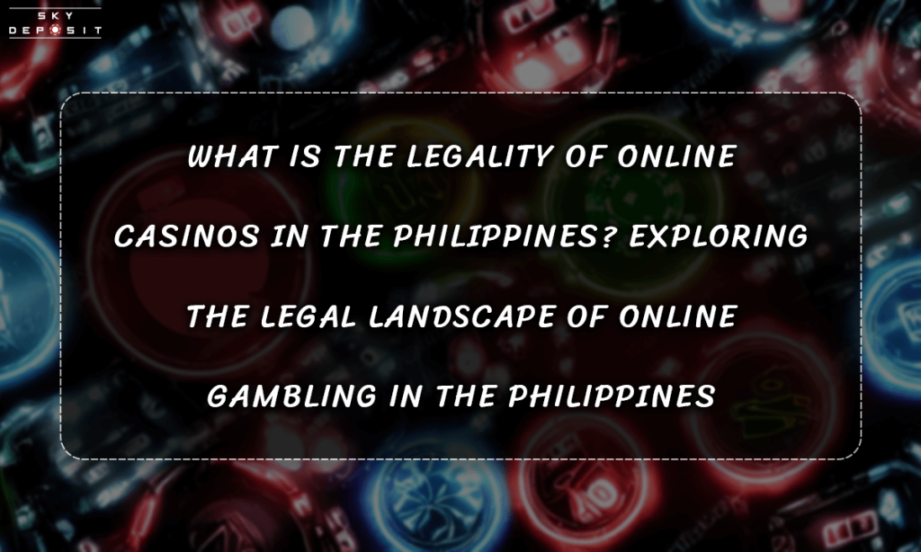 What is the Legality of Online Casinos in the Philippines Exploring the Legal Landscape of Online Gambling in the Philippines