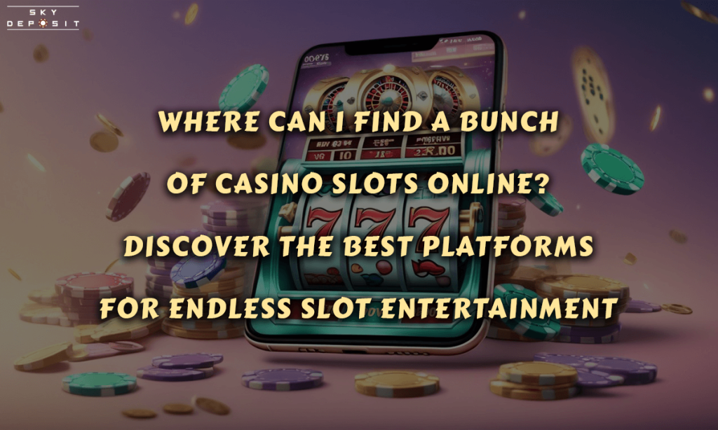 Where Can I Find a Bunch of Casino Slots Online Discover the Best Platforms for Endless Slot Entertainment