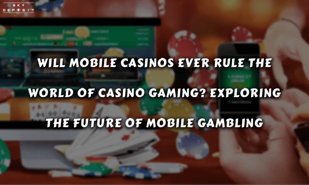Will Mobile Casinos Ever Rule the World of Casino Gaming Exploring the Future of Mobile Gambling