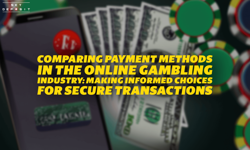 Comparing Payment Methods in the Online Gambling Industry Making Informed Choices for Secure Transactions