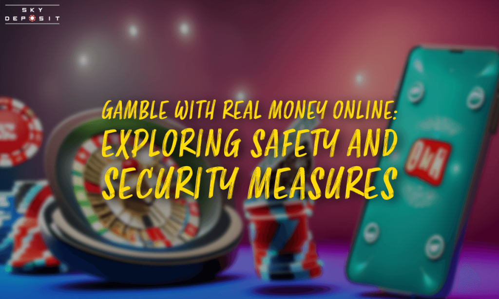 Gamble with Real Money Online Exploring Safety and Security Measures